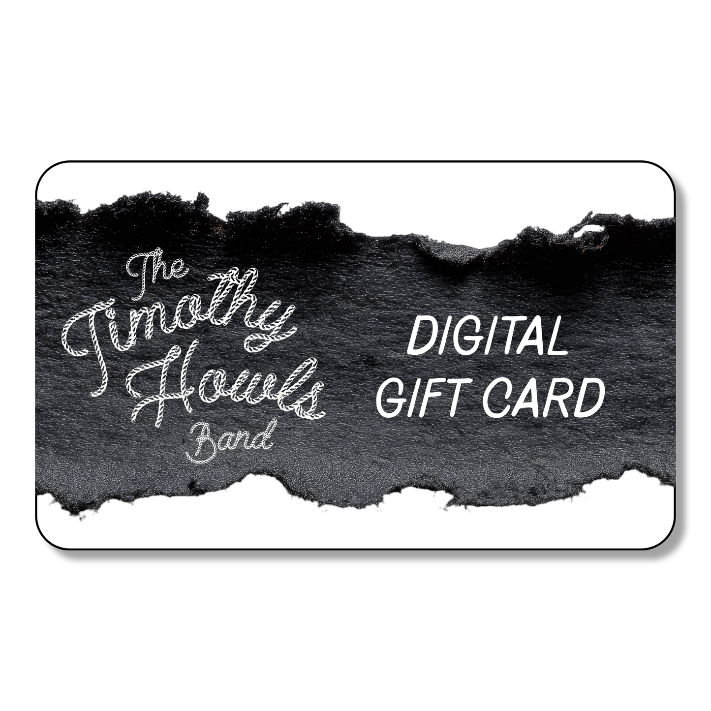 Timothy Howls Band Digital Gift Card